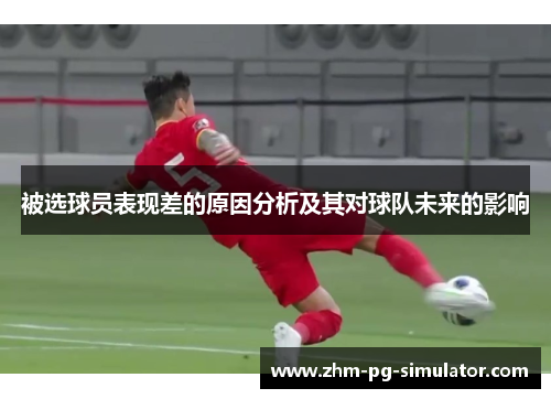被选球员表现差的原因分析及其对球队未来的影响